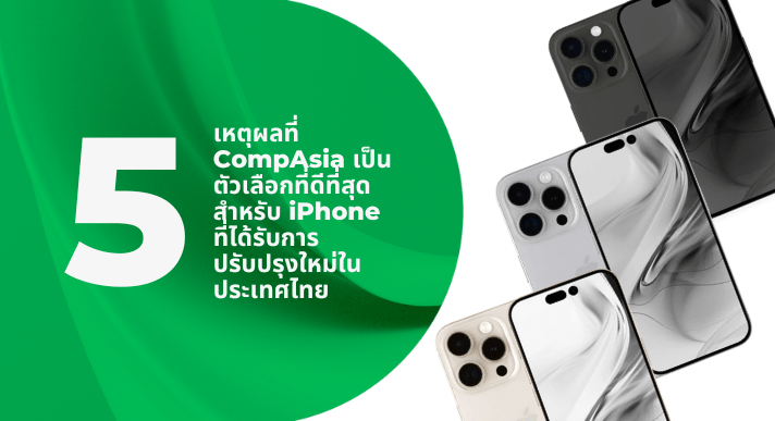 5 เหตุผลที่ CompAsia เป็นตัวเลือกที่ดีที่สุดสำหรับ iPhone ที่ได้รับการปรับปรุงใหม่ในประเทศไทย - CompAsia